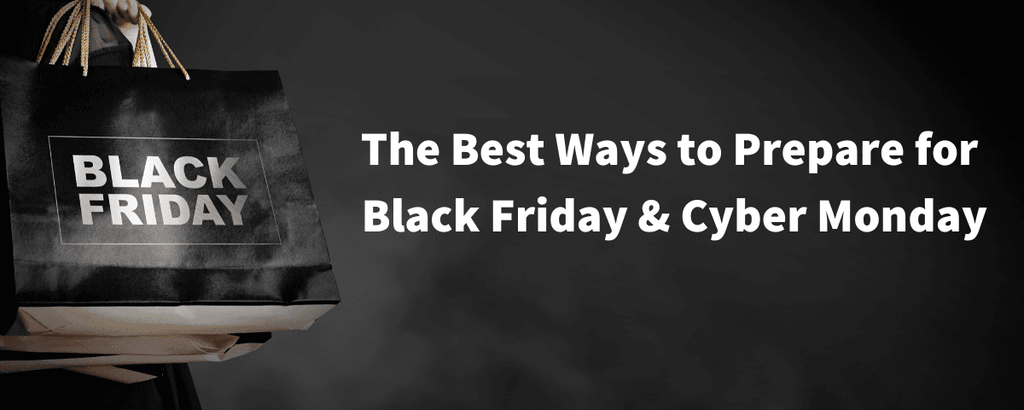 The Best Ways to Prepare for Black Friday & Cyber Monday 2019