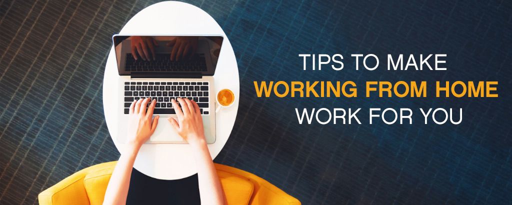 Tips To Make Working From Home Work For You